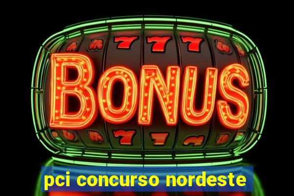 pci concurso nordeste